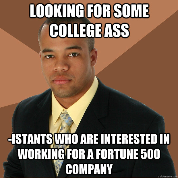 Looking for some college ass -istants who are interested in working for a fortune 500 company   Successful Black Man