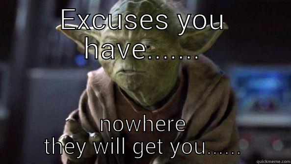 Slackers excuses - EXCUSES YOU HAVE....... NOWHERE THEY WILL GET YOU...... True dat, Yoda.