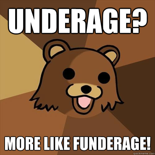 Underage? More Like Funderage!  Pedobear