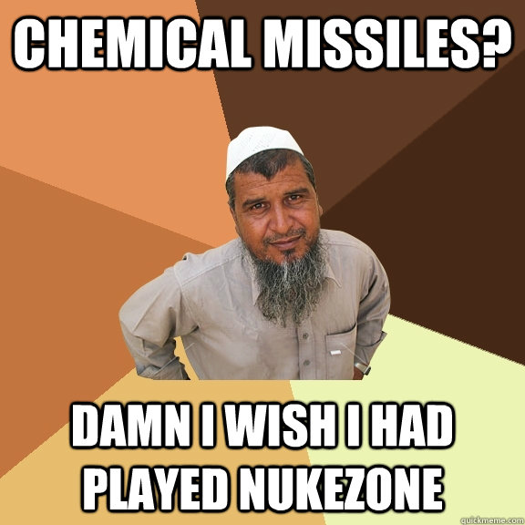 Chemical missiles? Damn I wish i had played Nukezone - Chemical missiles? Damn I wish i had played Nukezone  Ordinary Muslim Man