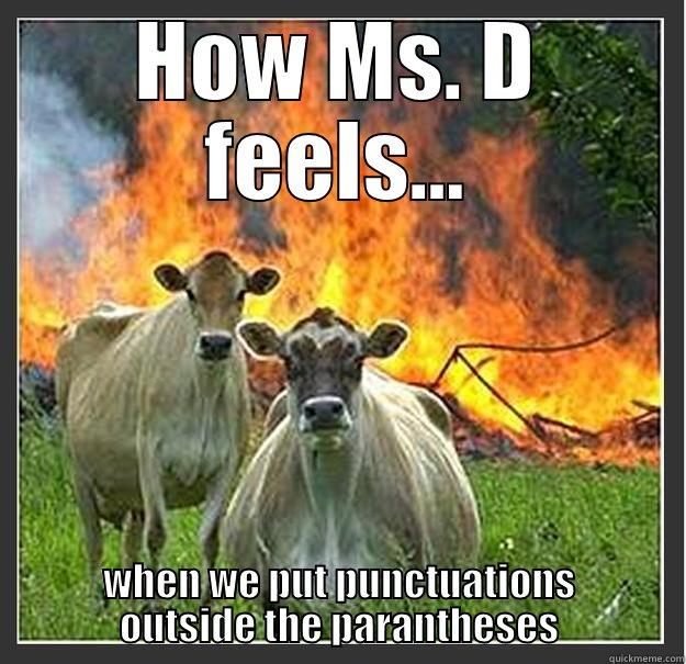 HOW MS. D FEELS... WHEN WE PUT PUNCTUATIONS OUTSIDE THE PARANTHESES Evil cows