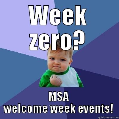 Week zero - WEEK ZERO? MSA WELCOME WEEK EVENTS! Success Kid