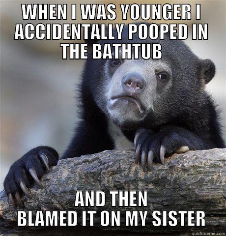 WHEN I WAS YOUNGER I ACCIDENTALLY POOPED IN THE BATHTUB AND THEN BLAMED IT ON MY SISTER Confession Bear