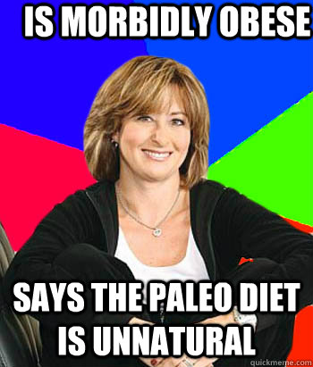 Is morbidly obese   says the Paleo Diet is unnatural  - Is morbidly obese   says the Paleo Diet is unnatural   Sheltering Suburban Mom