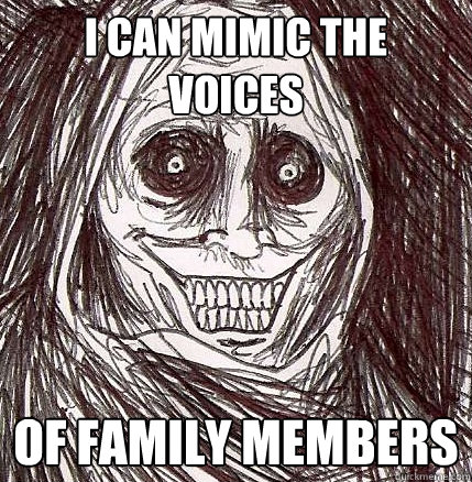 i can mimic the voices of family members - i can mimic the voices of family members  Horrifying Houseguest