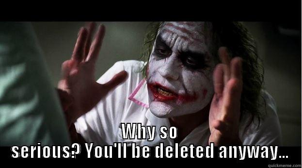 You'll be deleted! -  WHY SO SERIOUS? YOU'LL BE DELETED ANYWAY... Joker Mind Loss