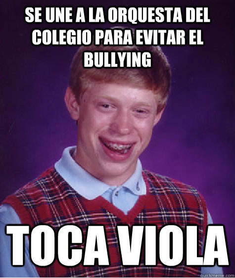 se une a la orquesta del colegio para evitar el bullying toca viola  Bad Luck Brian