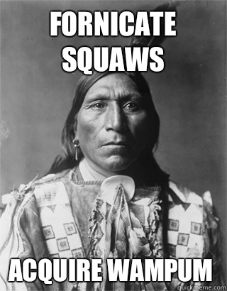 Fornicate squaws Acquire wampum - Fornicate squaws Acquire wampum  Vengeful Native American