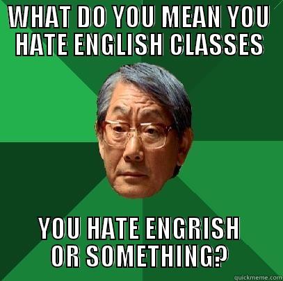 WHAT DO YOU MEAN YOU HATE ENGLISH CLASSES YOU HATE ENGRISH OR SOMETHING? High Expectations Asian Father