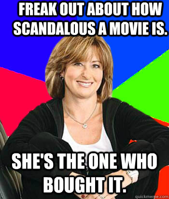 Freak out about how scandalous a movie is.  She's the one who bought it.   Sheltering Suburban Mom