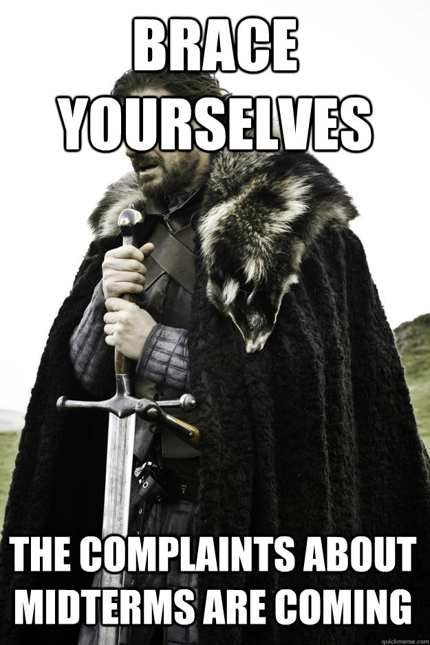 Brace yourselves The complaints about midterms are coming  Winter is coming