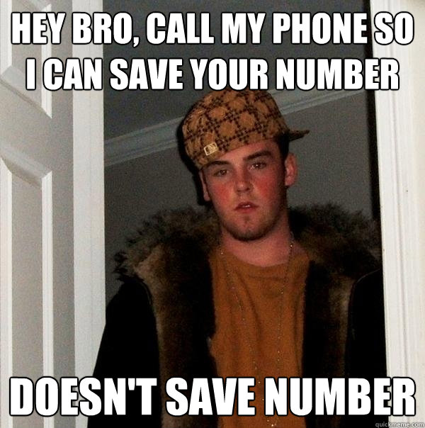 hey bro, call my phone so i can save your number doesn't save number - hey bro, call my phone so i can save your number doesn't save number  Scumbag Steve