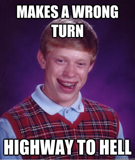 Makes a wrong turn Highway To Hell  Bad Luck Brian