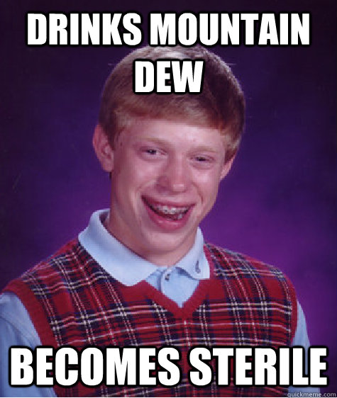 drinks mountain dew becomes sterile  Bad Luck Brian