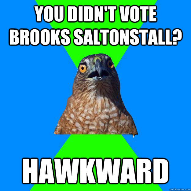 you didn't vote brooks saltonstall? Hawkward  Hawkward