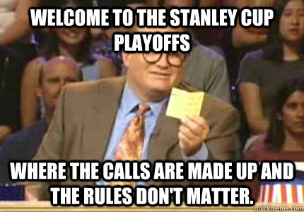 Welcome to the Stanley Cup Playoffs Where the calls are made up and the rules don't matter.   Whose Line Is It Anyway Meme