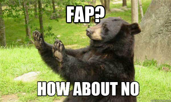 Fap?  - Fap?   How about no bear