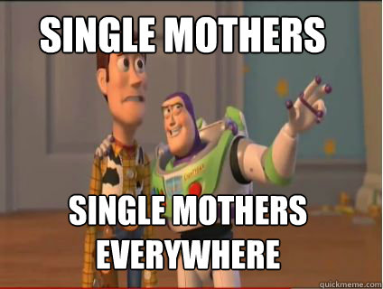 Single Mothers Single mothers everywhere  woody and buzz