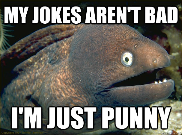 my jokes aren't bad i'm just punny  Bad Joke Eel