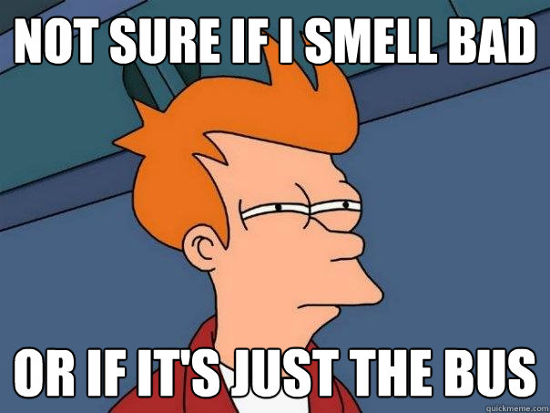 not sure if i smell bad or if it's just the bus - not sure if i smell bad or if it's just the bus  Futurama Fry