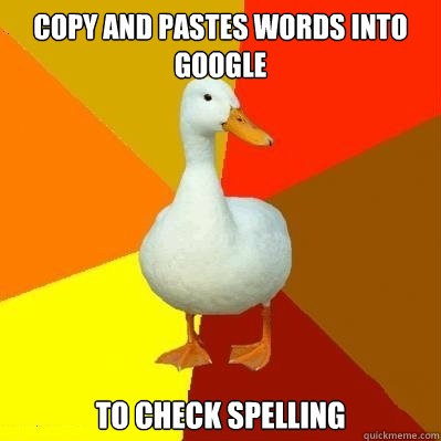 copy and pastes words into google to check spelling  Tech Impaired Duck