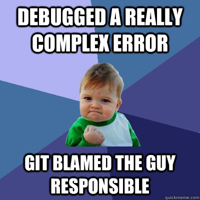 Debugged a really complex error Git blamed the guy responsible  Success Kid