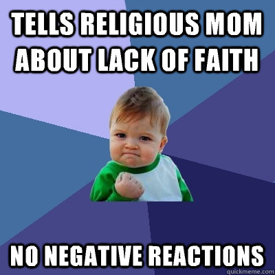 Tells religious mom about lack of faith No negative reactions  Success Kid