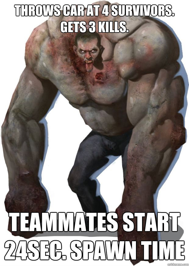 Throws Car at 4 Survivors.
Gets 3 kills.
 Teammates start 24sec. spawn time  Left 4 Dead Tank Pro