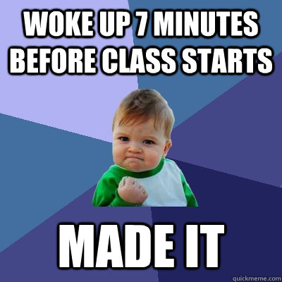 Woke up 7 minutes before class starts made it  Success Kid