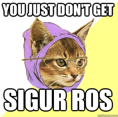 YOU JUST DON't get Sigur Ros  Hipster Kitty