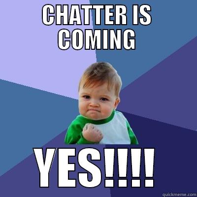 CHATTER IS COMING YES!!!! Success Kid