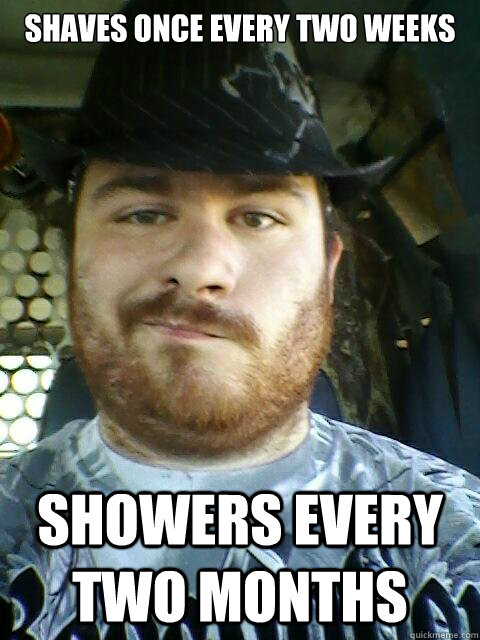 Shaves once every two weeks showers every two months  