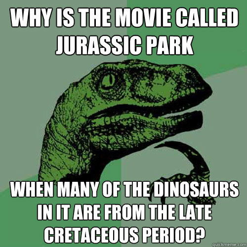 Why is the movie called Jurassic Park When many of the Dinosaurs in it are from the Late Cretaceous Period? - Why is the movie called Jurassic Park When many of the Dinosaurs in it are from the Late Cretaceous Period?  Philosoraptor