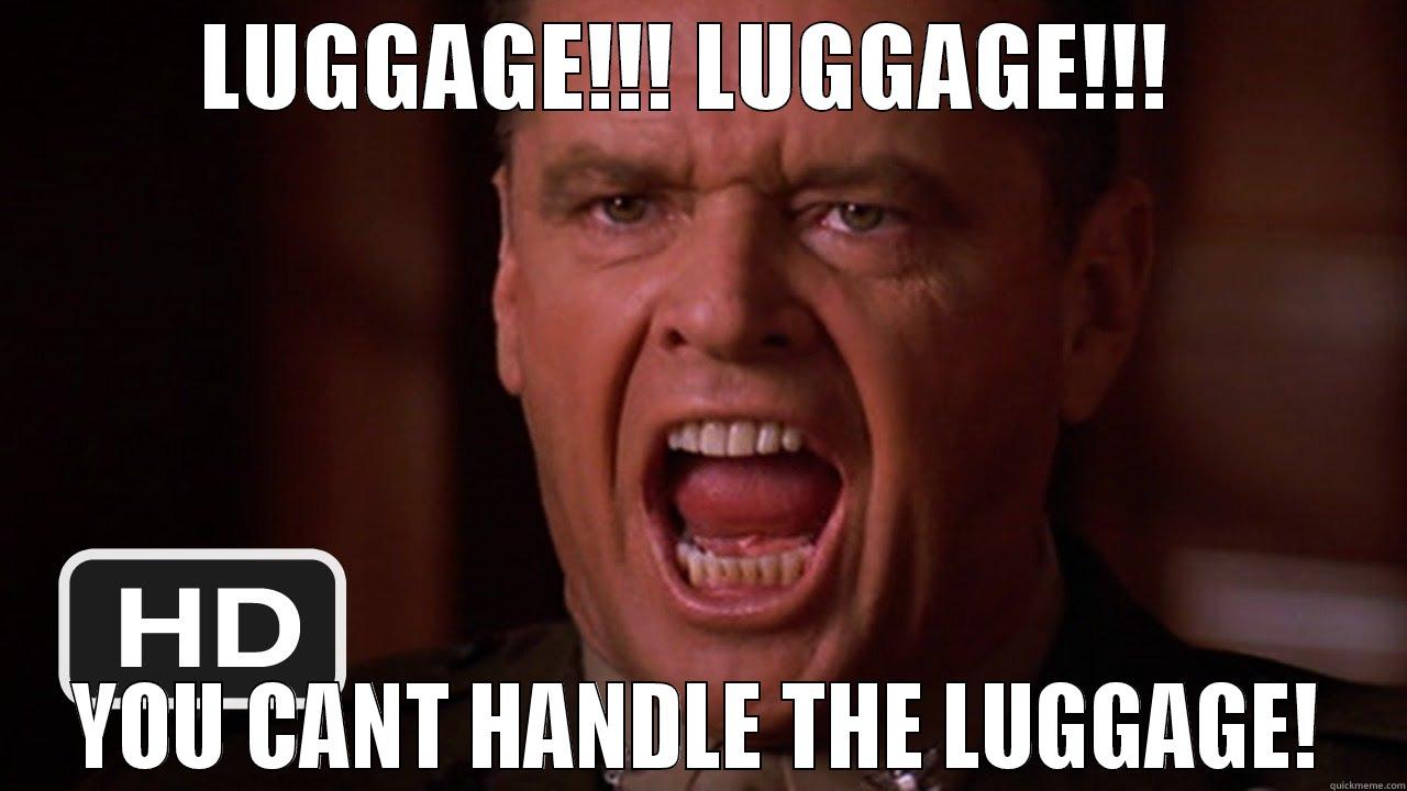 you can't handle the luggage - LUGGAGE!!! LUGGAGE!!!  YOU CANT HANDLE THE LUGGAGE! Misc