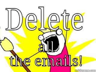 DELETE ALL THE EMAILS! All The Things