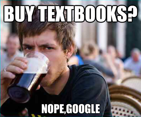 buy textbooks? nope,google  Lazy College Senior