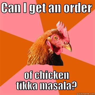 CAN I GET AN ORDER  OF CHICKEN TIKKA MASALA? Anti-Joke Chicken