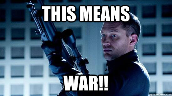 this means war!! - this means war!!  This means war