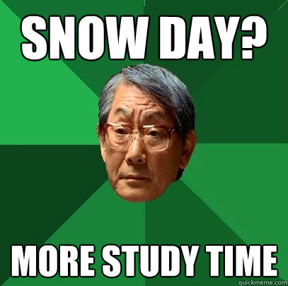 Snow Day? More study time  High Expectations Asian Father