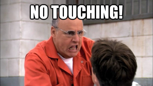 NO TOUCHING!  - NO TOUCHING!   No touching