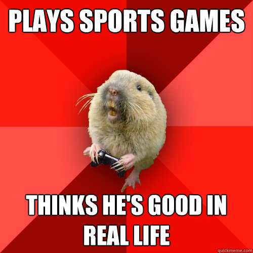 Plays sports games thinks he's good in real life - Plays sports games thinks he's good in real life  Gaming Gopher