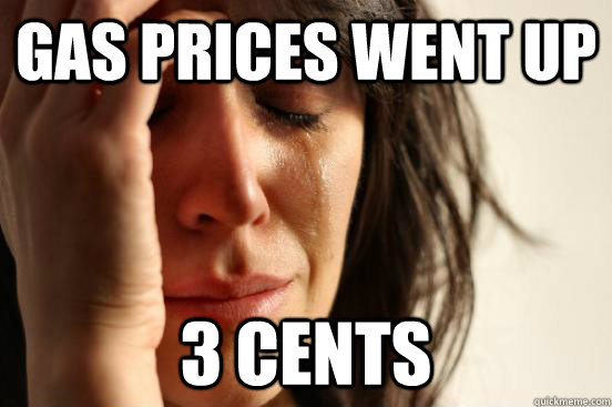 gas prices went up 3 cents  First World Problems