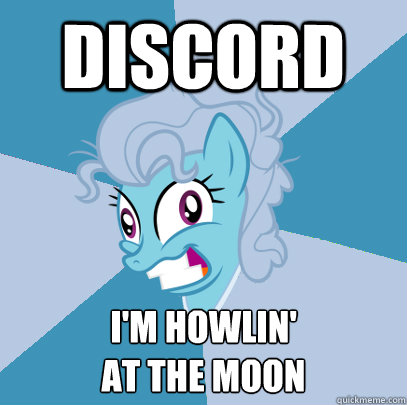 DISCORd I'm howlin'
at the moon  