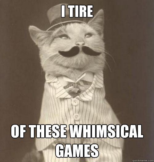 i tire of these whimsical games - i tire of these whimsical games  Original Business Cat