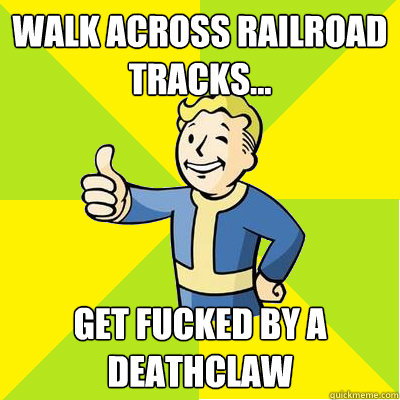 Walk across Railroad tracks... get fucked by a deathclaw - Walk across Railroad tracks... get fucked by a deathclaw  Fallout new vegas