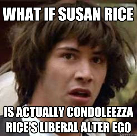 What if Susan Rice Is actually Condoleezza rice's liberal alter ego - What if Susan Rice Is actually Condoleezza rice's liberal alter ego  conspiracy keanu