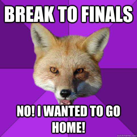 Break to finals NO! I wanted to go home! - Break to finals NO! I wanted to go home!  Forensics Fox