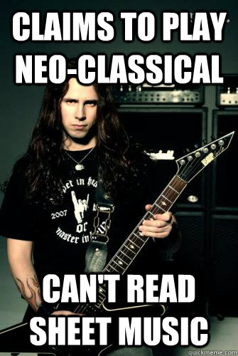 Claims to play neo-classical Can't read sheet music - Claims to play neo-classical Can't read sheet music  Scumbag Metal Guitarist