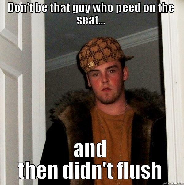 DON'T BE THAT GUY WHO PEED ON THE SEAT... AND THEN DIDN'T FLUSH Scumbag Steve