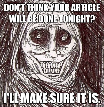 Don't think your article will be done tonight? I'll make sure it is.  Horrifying Houseguest